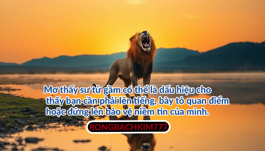 Mơ thấy sư tử gầm có thể là dấu hiệu cho thấy bạn cần phải lên tiếng, bày tỏ quan điểm hoặc đứng lên bảo vệ niềm tin của mình.