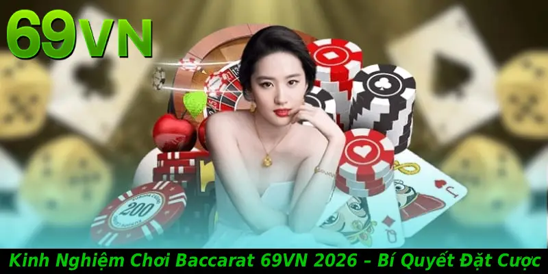 kinh-nghiem-choi-baccarat-69vn-2026--bi-quyet-dat-cuoc-chuan-xac-tu-cao-thu